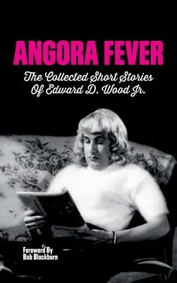 Angora Fever: Edward D. Wood, Jr. összegyűjtött történetei (Keménykötés) - Angora Fever: The Collected Stories of Edward D. Wood, Jr. (Hardback)