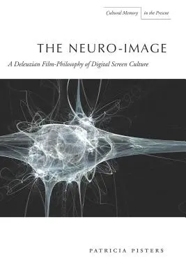 A neuro-kép: A digitális képernyőkultúra deleuziánus filmfilozófiája - The Neuro-Image: A Deleuzian Film-Philosophy of Digital Screen Culture