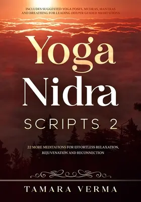 Jóga Nidra Scripts 2: További meditációk a könnyed relaxációért, a megfiatalodásért és az újrakapcsolódásért - Yoga Nidra Scripts 2: More Meditations for Effortless Relaxation, Rejuvenation and Reconnection