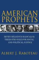 Amerikai próféták: Hét vallási radikális és küzdelmük a társadalmi és politikai igazságosságért - American Prophets: Seven Religious Radicals and Their Struggle for Social and Political Justice