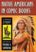 Amerikai őslakosok a képregényekben: Kritikai tanulmány - Native Americans in Comic Books: A Critical Study