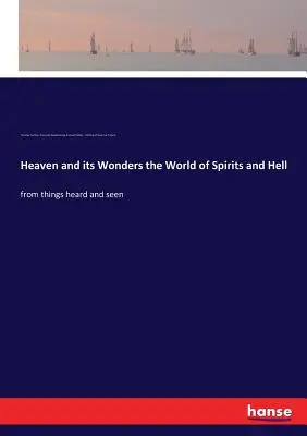 A menny és annak csodái a szellemek világa és a pokol: a hallottakból és látottakból - Heaven and its Wonders the World of Spirits and Hell: from things heard and seen