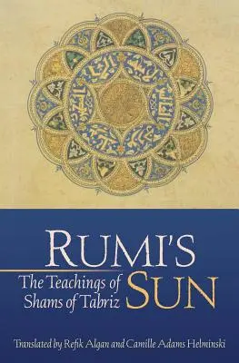 Rumi Napja: A tabrízi Shams tanításai - Rumi's Sun: The Teachings of Shams of Tabriz