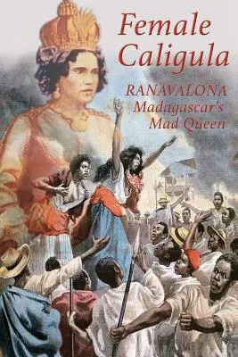 Női Caligula: Ranavalona, Madagaszkár őrült királynője - Female Caligula: Ranavalona, Madagascar's Mad Queen