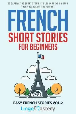 Francia novellák kezdőknek: 20 magával ragadó novella a franciatanuláshoz és a szókincsed szórakoztató módon történő bővítéséhez! - French Short Stories for Beginners: 20 Captivating Short Stories to Learn French & Grow Your Vocabulary the Fun Way!