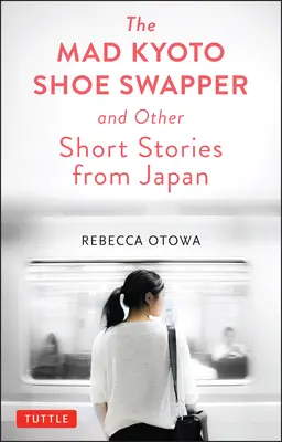 Az őrült kiotói cipőcserélő és más rövid történetek - The Mad Kyoto Shoe Swapper and Other Short Stories