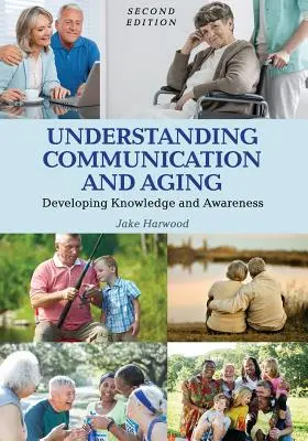 A kommunikáció és az öregedés megértése: A tudás és a tudatosság fejlesztése - Understanding Communication and Aging: Developing Knowledge and Awareness