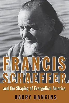 Francis Schaeffer és az evangélikus Amerika formálása - Francis Schaeffer and the Shaping of Evangelical America