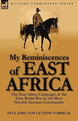 Kelet-afrikai emlékeim: Az első világháború kelet-afrikai hadjárata a legnevesebb német parancsnoktól - My Reminiscences of East Africa: The East Africa Campaign of the First World War by the Most Notable German Commander