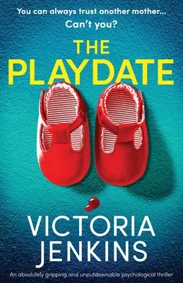 The Playdate: Egy abszolút lebilincselő és letehetetlen pszichológiai thriller - The Playdate: An absolutely gripping and unputdownable psychological thriller