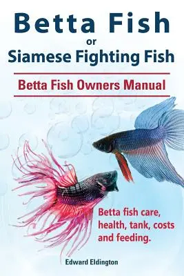 Bettahal vagy sziámi harcoshal. Betta halak tulajdonosi kézikönyve. Betta halak gondozása, egészség, akvárium, költségek és etetés. - Betta Fish or Siamese Fighting Fish. Betta Fish Owners Manual. Betta fish care, health, tank, costs and feeding.