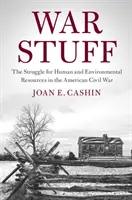 War Stuff: Az emberi és környezeti erőforrásokért folytatott küzdelem az amerikai polgárháborúban - War Stuff: The Struggle for Human and Environmental Resources in the American Civil War