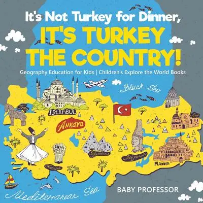 Nem pulyka a vacsora, hanem pulyka az ország! Földrajzoktatás gyerekeknek - Gyermekkönyvek a világ felfedezésére - It's Not Turkey for Dinner, It's Turkey the Country! Geography Education for Kids - Children's Explore the World Books