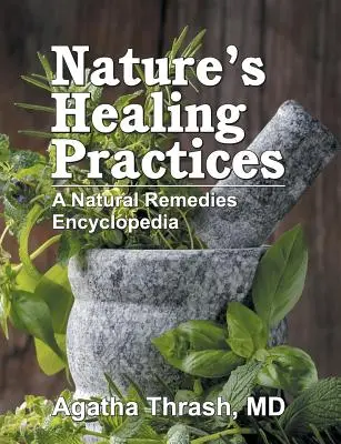 A természet gyógyító gyakorlatai: Természetes gyógymódok enciklopédiája - Nature's Healing Practices: A Natural Remedies Encyclopedia