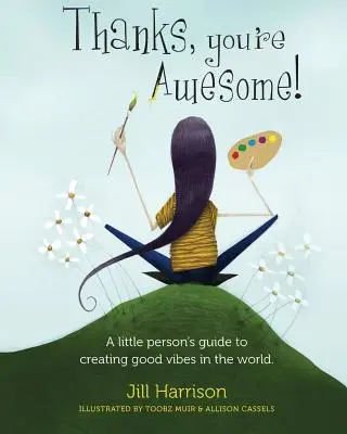 Köszi, te vagy a király! Egy kisember útmutatója a jó hangulat megteremtéséhez a világban - Thanks, You're Awesome! A Little Person's Guide to Creating Good Vibes in the World