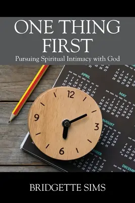 One Thing First: Az Istennel való lelki közelség keresése - One Thing First: Pursuing Spiritual Intimacy with God