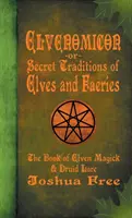 Elvenomicon - avagy a tündék és tündérek titkos hagyományai: Elven Magick & Druid Lore: The Book of Elven Magick & Druid Lore - Elvenomicon -or- Secret Traditions of Elves and Faeries: The Book of Elven Magick & Druid Lore