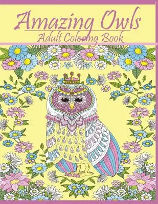 Csodálatos baglyok: Felnőtt színezőkönyv minták - Amazing Owls: Adult Coloring Book Designs