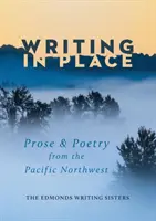 Írás a helyén: Prosa & Poetry from the Pacific Northwest (Próza és költészet a csendes-óceáni északnyugatról) - Writing In Place: Prose & Poetry from the Pacific Northwest