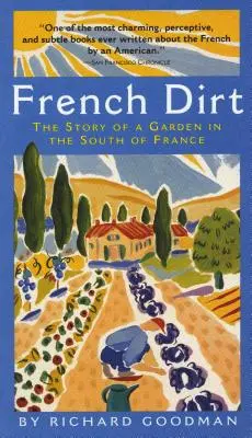 Francia kosz: Egy dél-franciaországi kert története - French Dirt: The Story of a Garden in the South of France