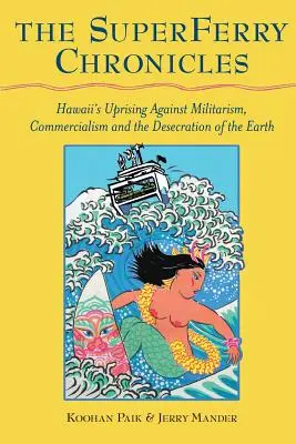 A szuperkomp krónikák: Hawaii lázadása a militarizmus, a kommercializmus és a Föld meggyalázása ellen - The Superferry Chronicles: Hawaii's Uprising Against Militarism, Commercialism, and the Desecration of the Earth