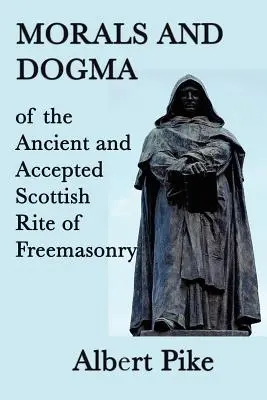 Az Ősi és Elfogadott Skót Szabadkőműves Rítus erkölcsei és dogmái - Morals and Dogma of the Ancient and Accepted Scottish Rite of Freemasonry