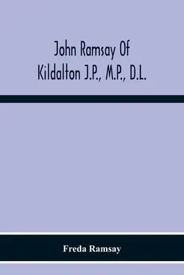 John Ramsay of Kildalton J.P., M.P., D.L.; Életének beszámolója Islayben, beleértve az 1870-es kanadai útjának naplóját is. - John Ramsay Of Kildalton J.P., M.P., D.L.; Being An Account Of His Life In Islay And Including The Diary Of His Trip To Canada In 1870