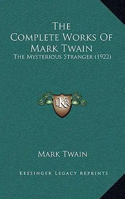 Mark Twain összes művei: The Mysterious Stranger (1922) - The Complete Works Of Mark Twain: The Mysterious Stranger (1922)