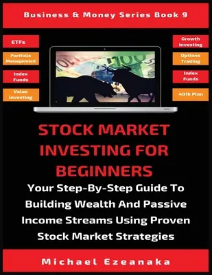 Tőzsdei befektetés kezdőknek: Your Step-By-Step Guide To Building Wealth and Passive Income Streams Using Proven Stock Market Strategies (A lépésről lépésre útmutató a jólét és a passzív jövedelemforrások kiépítéséhez a bevált tőzsdei stratégiák segítségével) - Stock Market Investing For Beginners: Your Step-By-Step Guide To Building Wealth And Passive Income Streams Using Proven Stock Market Strategies