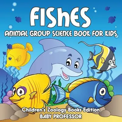 Halak: Animal Group Science Book for Kids - Gyerekeknek szóló zoológia könyvek kiadása - Fishes: Animal Group Science Book For Kids - Children's Zoology Books Edition