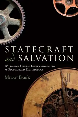 Államvezetés és megváltás: A wilsoni liberális internacionalizmus mint szekularizált eszkatológia - Statecraft and Salvation: Wilsonian Liberal Internationalism as Secularized Eschatology