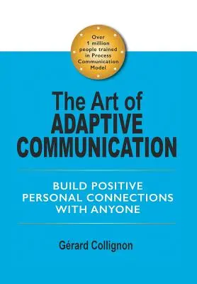 Az adaptív kommunikáció művészete: Pozitív személyes kapcsolatok kiépítése bárkivel - The Art of Adaptive Communication: Build Positive Personal Connections with Anyone