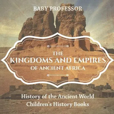 Az ókori Afrika királyságai és birodalmai - Az ókori világ története - Gyerekeknek szóló történelemkönyvek - The Kingdoms and Empires of Ancient Africa - History of the Ancient World - Children's History Books