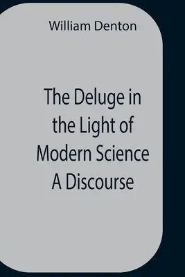 Az özönvíz a modern tudomány fényében Egy értekezés - The Deluge In The Light Of Modern Science A Discourse