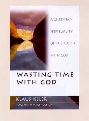 Időpazarlás Istennel: A keresztény lelkiség az Istennel való barátságban - Wasting Time with God: A Christian Spirituality of Friendship with God