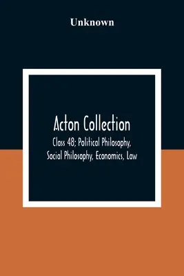 Acton Collection: osztály; Politikai filozófia, társadalomfilozófia, közgazdaságtan, jog - Acton Collection: Class 48; Political Philosophy, Social Philosophy, Economics, Law