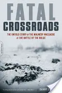 Végzetes keresztutak: A malmedy-i mészárlás el nem mondott története az ardenneki csatában - Fatal Crossroads: The Untold Story of the Malmedy Massacre at the Battle of the Bulge