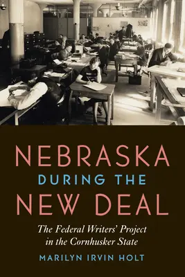 Nebraska a New Deal idején: A szövetségi írói projekt a Cornhusker államban - Nebraska During the New Deal: The Federal Writers' Project in the Cornhusker State