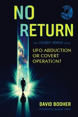 Nincs visszatérés: The Gerry Irwin Story, UFO elrablás vagy titkos művelet? - No Return: The Gerry Irwin Story, UFO Abduction or Covert Operation?