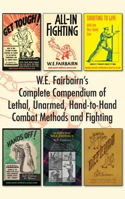 W.E. Fairbairn's Complete Compendium of Lethal, Unarmed, Hand-to-Hand Combat Methods and Fighting (W.E. Fairbairn's Complete Compendium of Lethal, Unarmed, Hand-to-Hand Combat Methods and Fighting) - W.E. Fairbairn's Complete Compendium of Lethal, Unarmed, Hand-to-Hand Combat Methods and Fighting