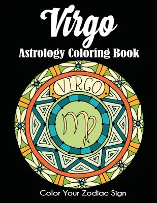 Szűz asztrológia színezőkönyv: Color Your Zodiac Sign - Virgo Astrology Coloring Book: Color Your Zodiac Sign