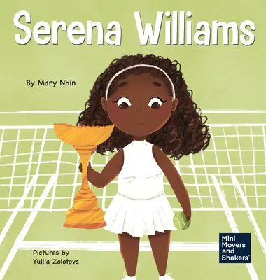 Serena Williams: Gyerekkönyv a mentális erőről és a bajnoki gondolkodásmód kialakításáról - Serena Williams: A Kid's Book About Mental Strength and Cultivating a Champion Mindset