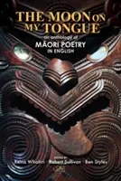 A Hold a nyelvemen: Māori költészet antológiája angol nyelven - The Moon on my Tongue: an anthology of Māori poetry in English