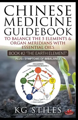 Kínai gyógyászati útikönyv A Föld elem és a szervi meridiánok egyensúlyát szolgáló illóolajok - Chinese Medicine Guidebook Essential Oils to Balance the Earth Element & Organ Meridians