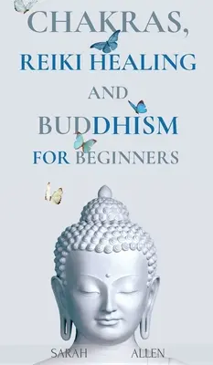 Csakrák, reiki gyógyítás és buddhizmus kezdőknek: Balance Yourself and Learn Practical Teachings for Healing the Ailments of the Soul to Awaken Your - Chakras, Reiki Healing and Buddhism for Beginners: Balance Yourself and Learn Practical Teachings for Healing the Ailments of the Soul to Awaken Your