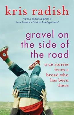 Kavics az út szélén: Igaz történetek egy olyan nőtől, aki már járt ott - Gravel on the Side of the Road: True Stories from a Broad Who Has Been There