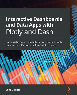 Interaktív műszerfalak és adatalkalmazások a Plotly és a Dash segítségével: Használja ki egy teljes értékű frontend webes keretrendszer erejét Pythonban - nincs szükség JavaScriptre. - Interactive Dashboards and Data Apps with Plotly and Dash: Harness the power of a fully fledged frontend web framework in Python - no JavaScript requi