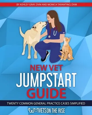 Új állatorvosi ugrókalauz: Húsz gyakori általános gyakorlati eset egyszerűsítve - New Vet Jumpstart Guide: Twenty common general practice cases simplified