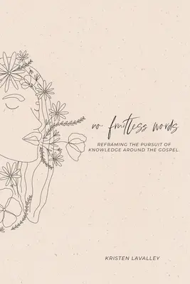 Nincs gyümölcstelen szó: A tudás keresésének átformálása az evangélium köré - No Fruitless Words: Reframing the Pursuit of Knowledge Around the Gospel