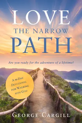 Szeressétek a keskeny utat: Egy 90 napos áhítat az Istennel való járásról - Love the Narrow Path: A 90-Day Devotional for Walking with God